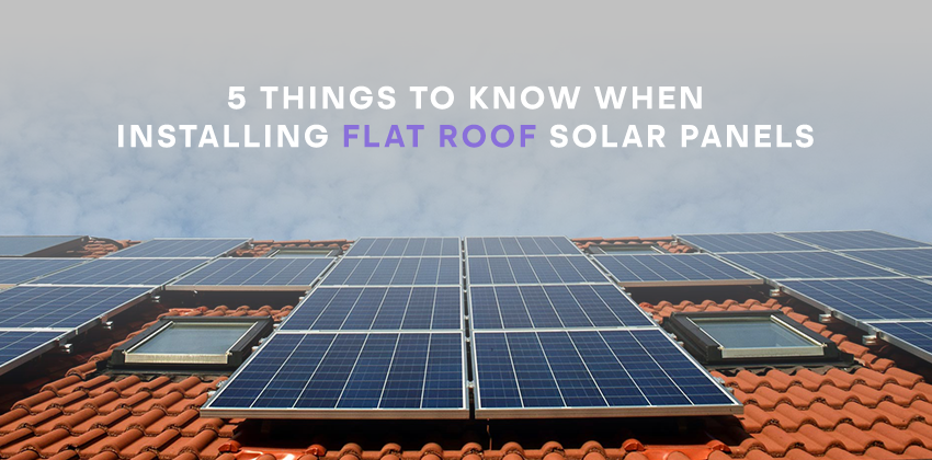 5 Things to Know When Installing Flat Roof Solar Panels