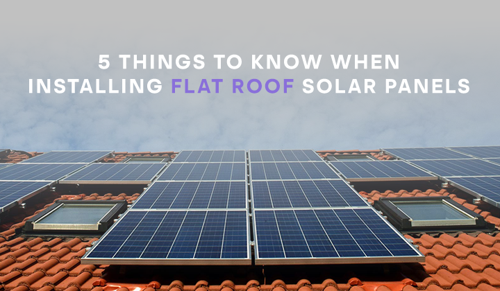 5 Things to Know When Installing Flat Roof Solar Panels