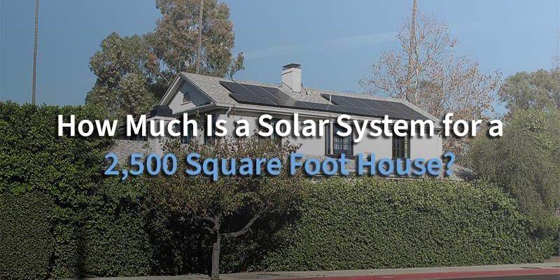 how much is a solar system for a 2500 sq ft house